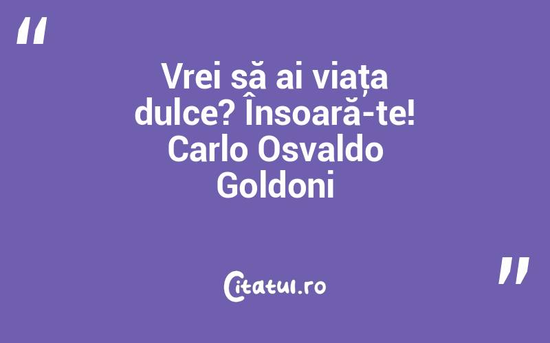 Vrei să ai viaţa dulce? Însoară-te! Carlo Osvaldo Goldoni