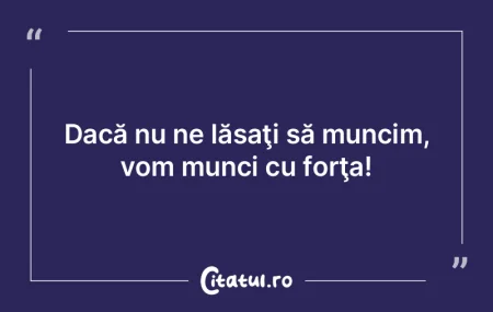 Munca l-a creat pe om; munca bine făcut...