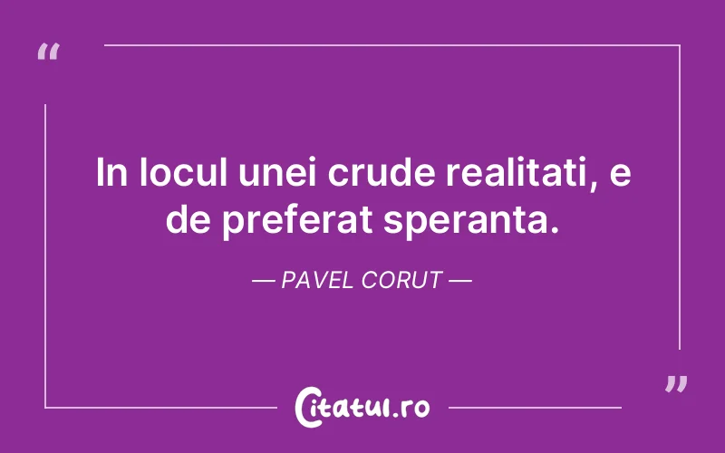 Citat Pavel Corut - citate viata