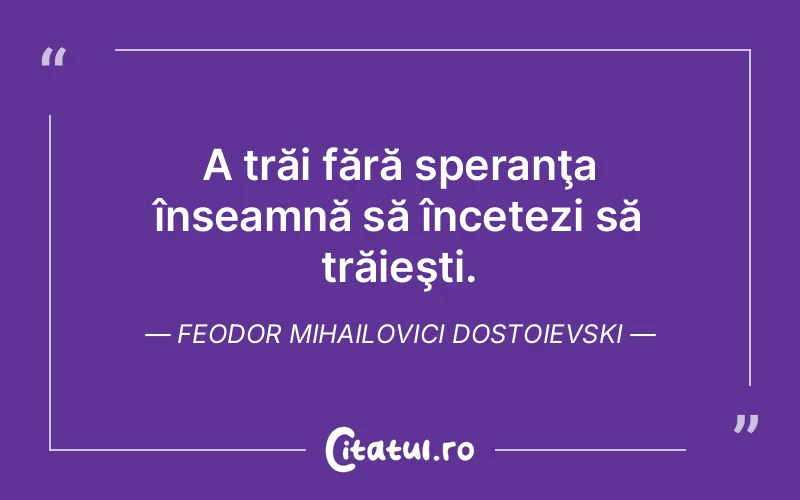 Citat Feodor Mihailovici Dostoievski - citate viata