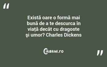 Există oare o formă mai bună de a te descurca în viaţă decât cu dragoste şi umor? Charles Dickens...