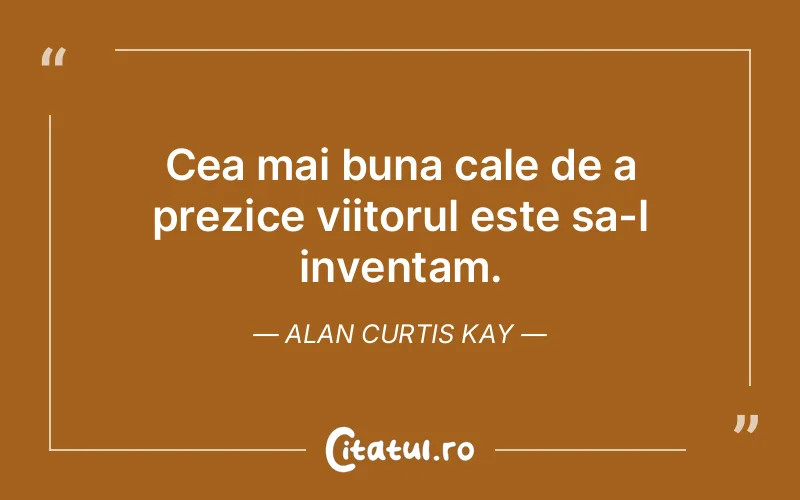 Citat Alan Curtis Kay - citate viata