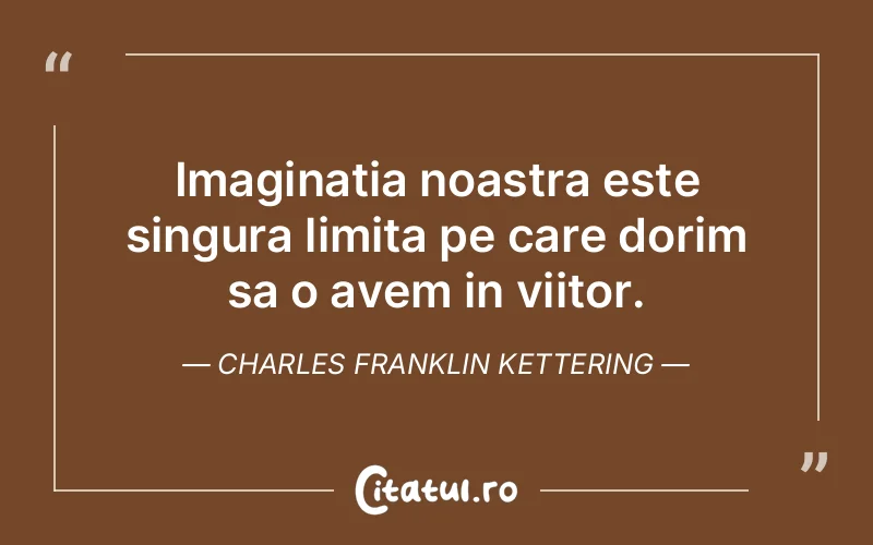 Citat Charles Franklin Kettering - citate viata