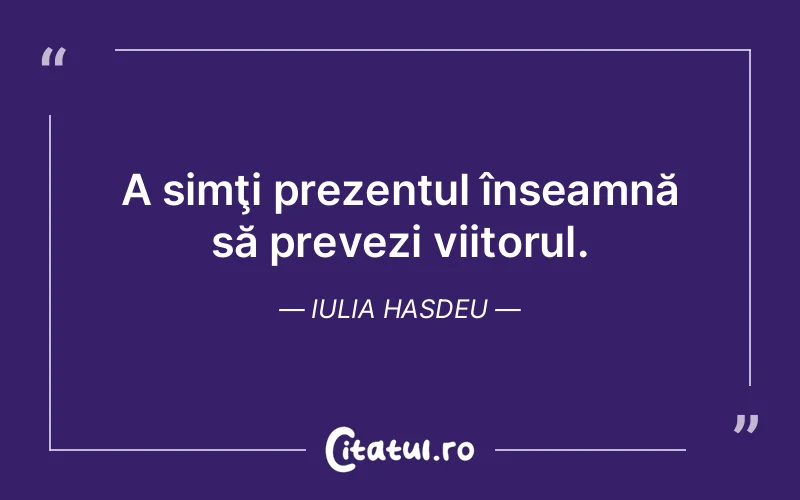 Citat Iulia Hasdeu - citate viata
