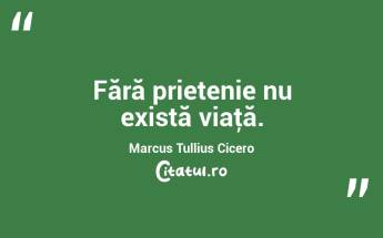 Fără prietenie nu există viaţă. Marcus Tullius Cicero...