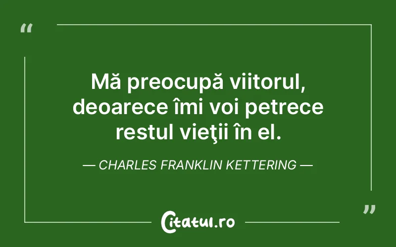Citat Charles Franklin Kettering - citate viata