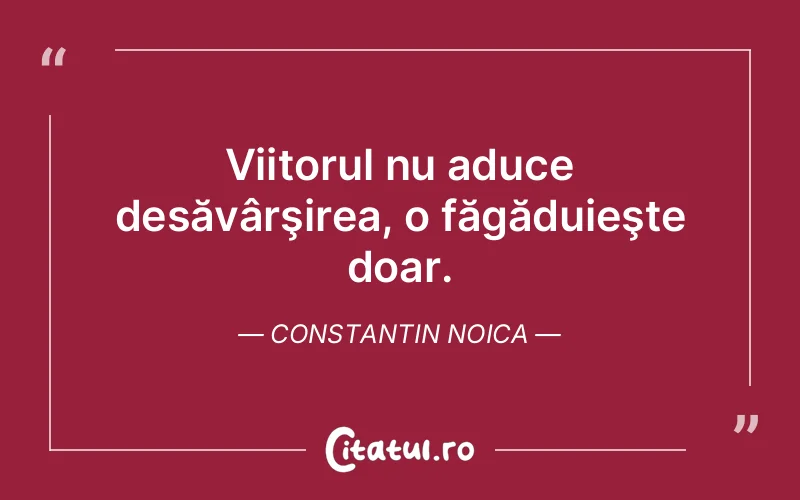 Citat Constantin Noica - citate viata