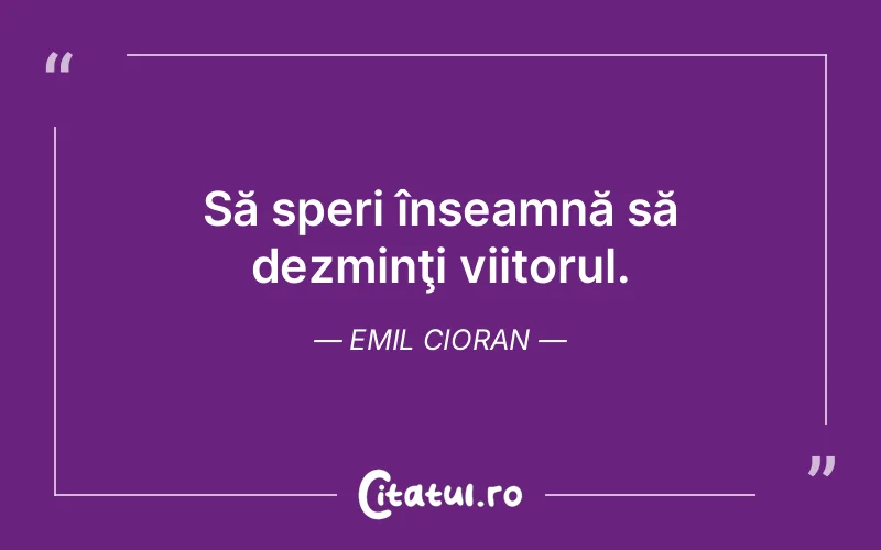 Citat Emil Cioran - citate viata