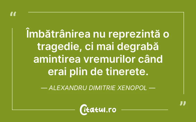 Citat Alexandru Dimitrie Xenopol - citate viata