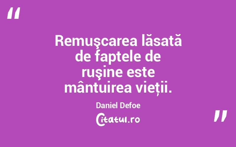 Remuşcarea lăsată de faptele de ruşine este mântuirea vieţii. Daniel Defoe