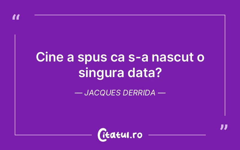 Citat Jacques Derrida - citate viata