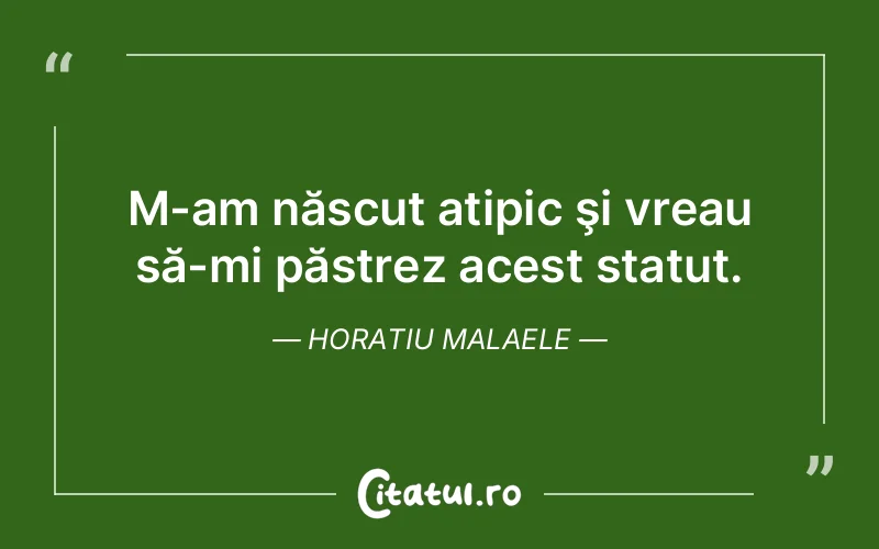 Citat Horatiu Malaele - citate viata