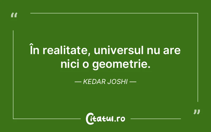 În realitate, universul nu are nici o geometrie. Kedar Joshi