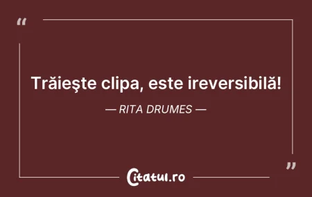 Fiecare clipă-i unică. Nesorbită cu a... Fiecare clipă-i unică. Nesorbită cu a...