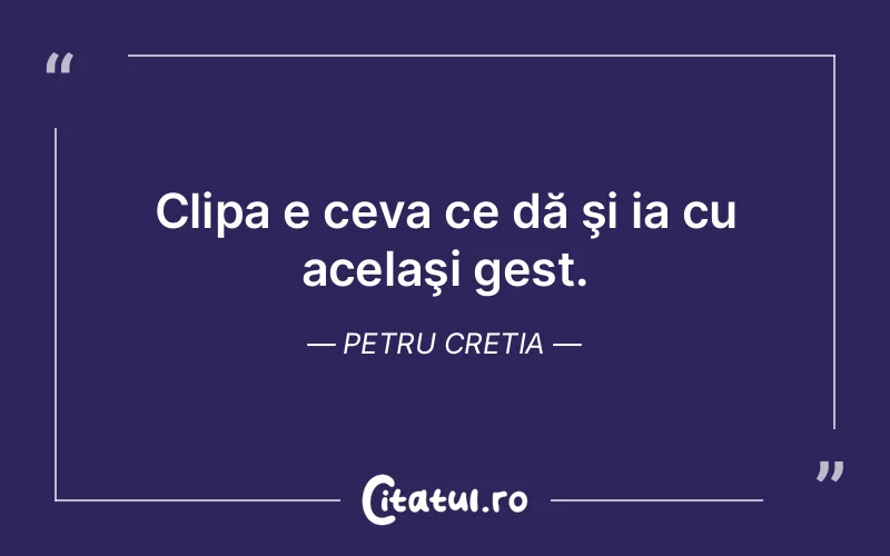 Citat Petru Cretia - citate viata