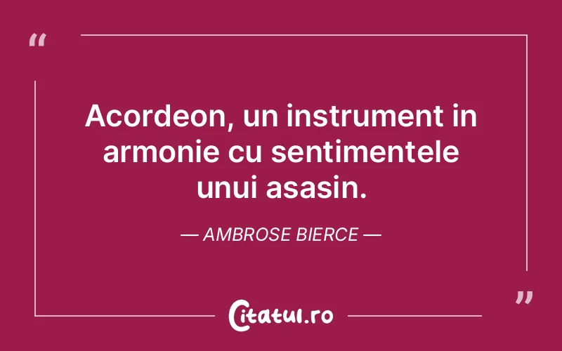 Acordeon, un instrument in armonie cu sentimentele unui asasin. Ambrose Bierce