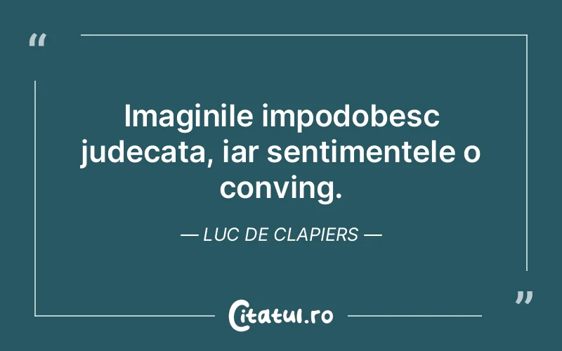Imaginile impodobesc judecata, iar sentimentele o conving. Luc de Clapiers
