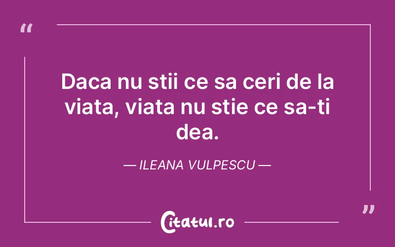 Citat Ileana Vulpescu - citate viata