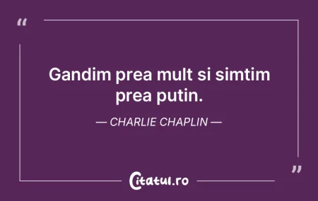 Gandim prea mult si simtim prea putin. C... Gandim prea mult si simtim prea putin. C...