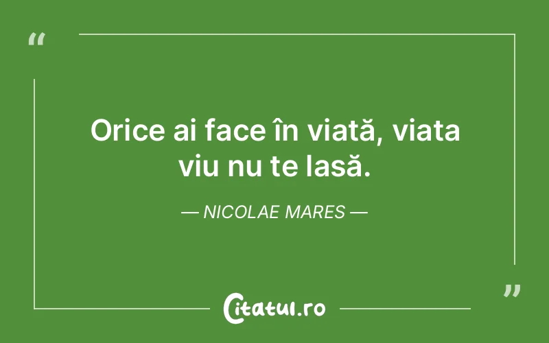 Citat Nicolae Mares - citate viata