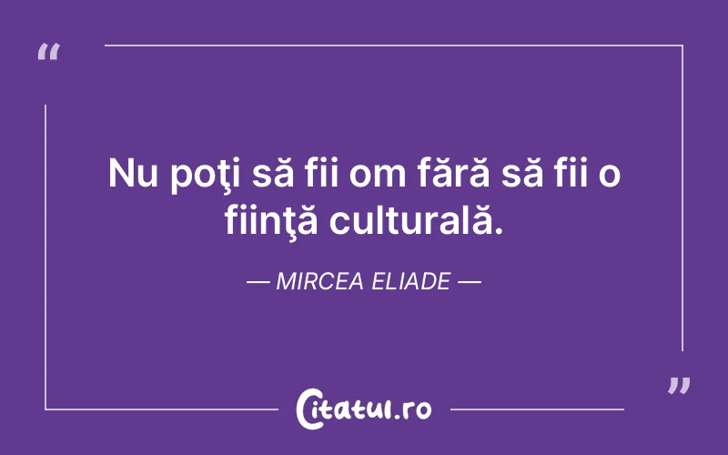 Citat Mircea Eliade - citate viata