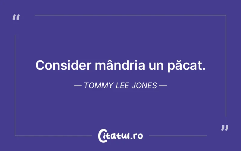 Citat Tommy Lee Jones - citate viata