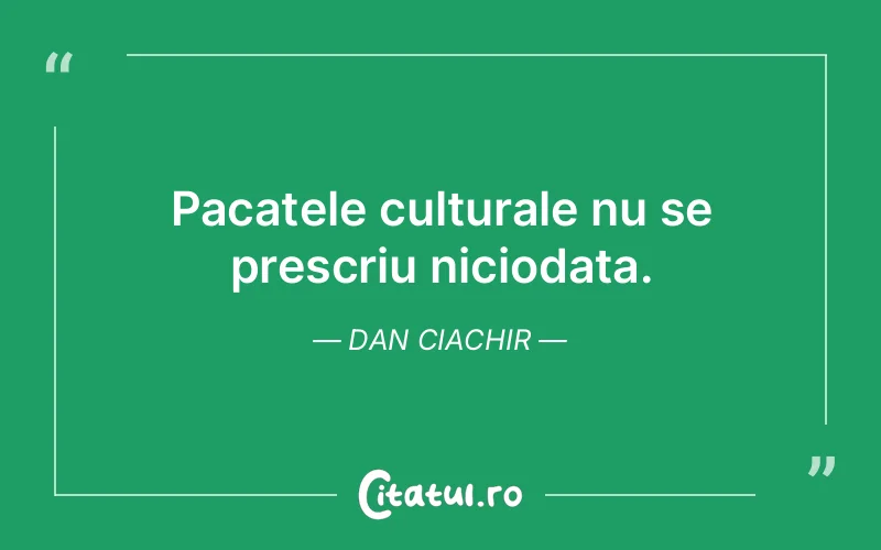 Citat Dan Ciachir - citate viata