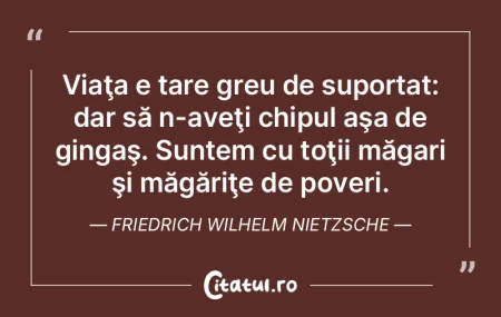 Viaţa e tare greu de suportat: dar să ...