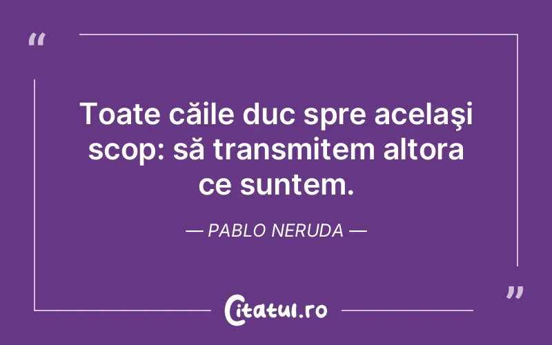 Citat Pablo Neruda - citate viata