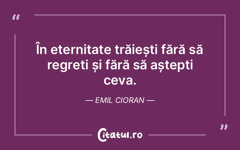 Citat Emil Cioran - citate viata