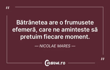 Calitatea bătrâneţii, ca şi-a vieţi...