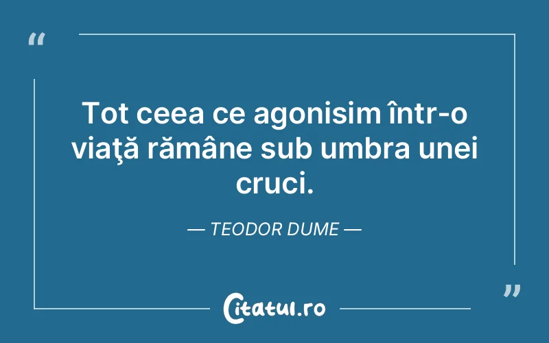 Citat Teodor Dume - citate viata