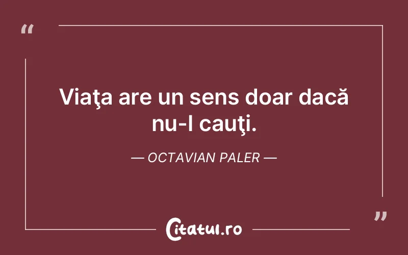 Citat Octavian Paler - citate viata