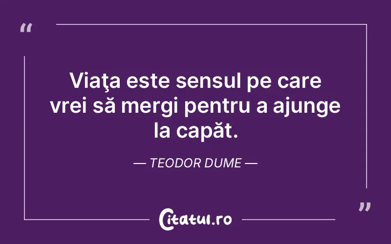 Citat Teodor Dume - citate viata