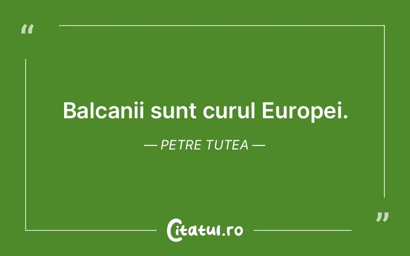 Balcanii sunt curul Europei. Petre Tutea