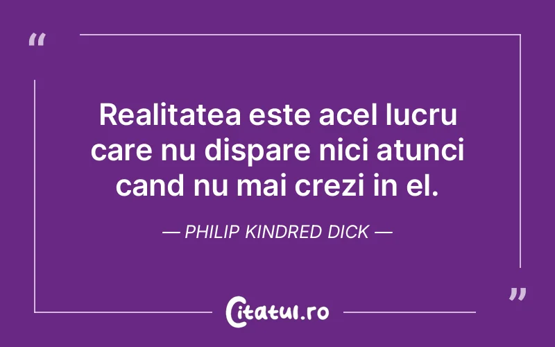 Citat Philip Kindred Dick - citate viata