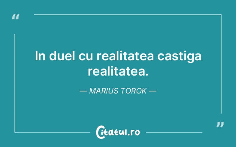 In duel cu realitatea castiga realitatea. Marius Torok