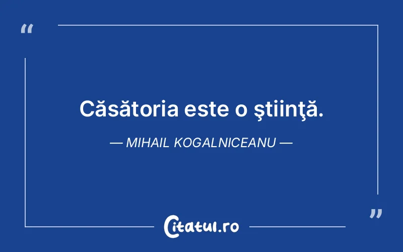 Citat Mihail Kogalniceanu - citate viata