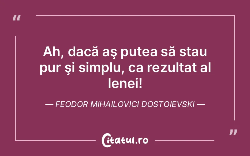 Citat Feodor Mihailovici Dostoievski - citate viata
