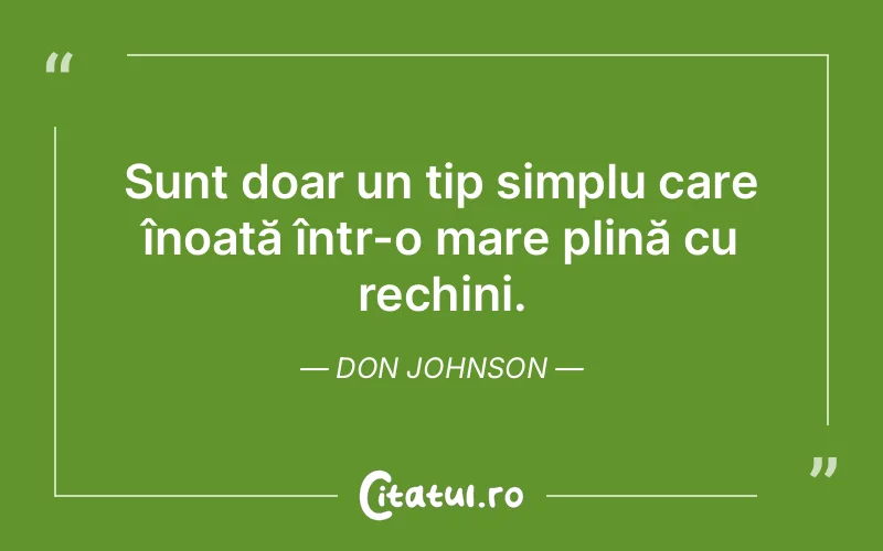 Sunt doar un tip simplu care înoată într-o mare plină cu rechini. Don Johnson