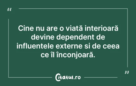 Cine nu are o viață interioară devine...