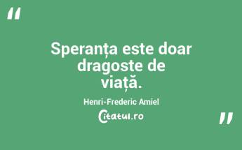 Speranţa este doar dragoste de viaţă. Henri-Frederic Amiel...
