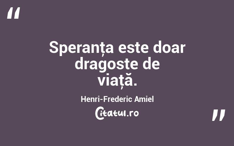 Speranţa este doar dragoste de viaţă. Henri-Frederic Amiel
