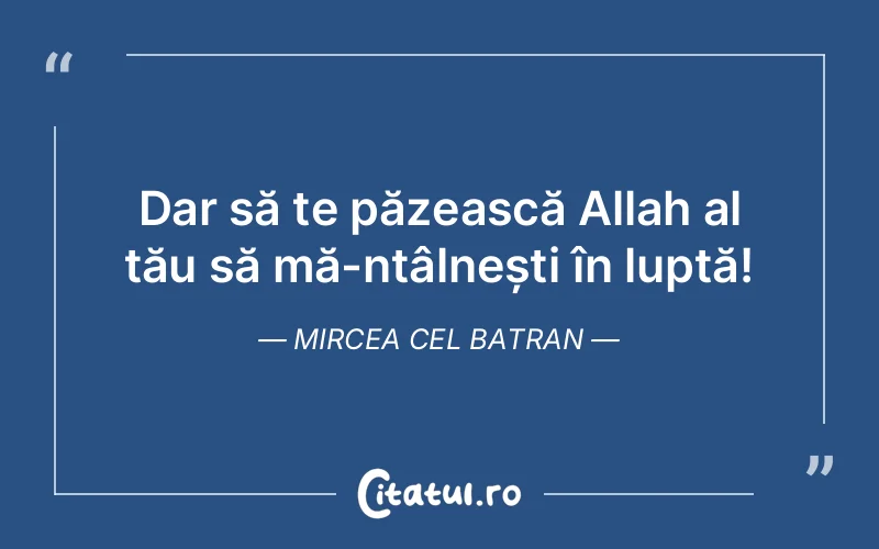 Citat Mircea Cel Batran - citate viata