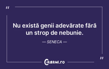 Nu există geniu fără un dram de nebun... Nu există geniu fără un dram de nebun...