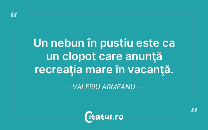 Citat Valeriu Armeanu - citate viata