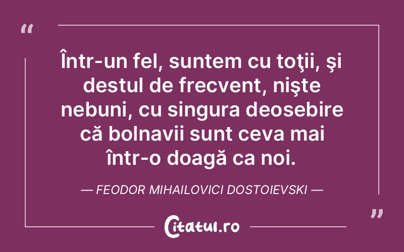 Citat Feodor Mihailovici Dostoievski - citate viata