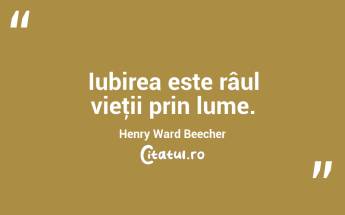 Iubirea este râul vieţii prin lume. Henry Ward Beecher...