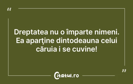 A întârzia dreptatea este nedreptate. ...