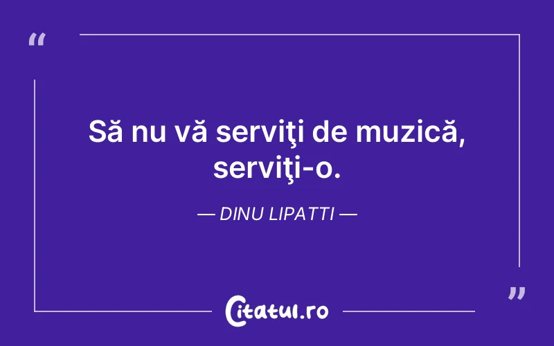 Citat Dinu Lipatti - citate viata